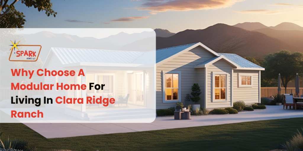 Why Choose A Modular Home For Living In Clara Ridge Ranch