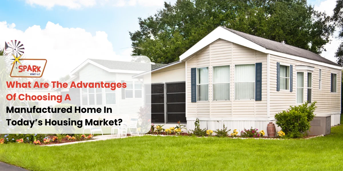 What Are The Advantages Of Choosing A Manufactured Home In Today’s Housing Market?